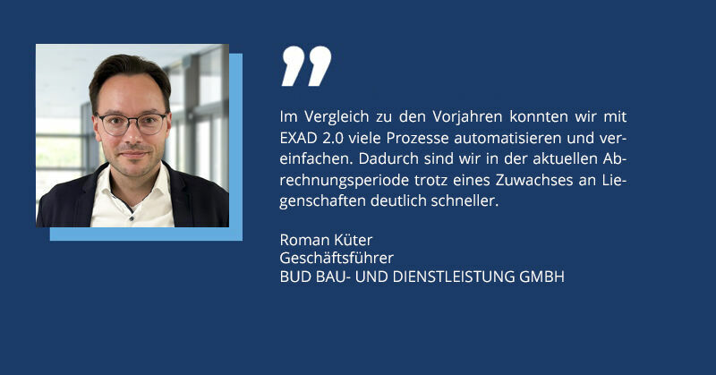Editorial team: Last winter, you used the new EXAD 2.0 version to perform the billing for your entire inventory for the first time. What were your experiences with it? Küter: A software changeover is always a challenge. However, together with PROMOS, we started migrating our data and training our colleagues at an early stage. Of course, there were a few teething problems. Everyone had to get used to the new environment and the control effort was correspondingly higher. One or two bugs also had to be fixed at the beginning. However, thanks to the simplifications in EXAD 2.0 and very close project support from PROMOS, we were able to complete all the accounts on time and without any major delays. Editorial team: How did the support from PROMOS go? What changes do you see compared to previous years? Küter: During the data migration and the accounting period – in addition to a weekly jour fixe meeting – we had a kind of dedicated line to the technical support and our project managers. We searched for errors and worked on special cases together until late in the evening. Thanks to the really excellent support, we performed the introduction during ongoing operation without any major problems. Compared to previous years, we were able to automate and simplify many processes with EXAD 2.0. As a result, we are significantly faster in the current accounting period despite an increase in the number of properties. Editorial team: Can you give specific examples of which manual work steps or media discontinuities have been eliminated thanks to EXAD 2.0? Küter: Automated device replacement and the integration of meter readings are some of the things that offer significant added value. Tasks that are now largely realised at the touch of a button via an interface to the device management software required a great deal of manual work in the previous system. Furthermore, today we almost exclusively use digital data exchange with our largest customer, which also eliminates the need to print all invoices, for example. Editorial team: To what extent do you think the use of EXAD equips you for future challenges? Küter: After the experience of the last two years, I am confident that EXAD will handle the complexity of future challenges well. In the last two accounting periods alone, extensive legal requirements had to be implemented in addition to the actual software implementation. This has worked very well and gives us the confidence that we will be able to deal with any changes in the future. We are also still in regular contact today and, despite the geographical distance, we also meet in person to talk constructively about future projects and ideas. Editorial team: That sounds excellent! What are your next goals? Küter: The next short-term goal for the upcoming billing period is to replace the final manual work step for us – cost entry – with data exchange. In the future, however, we would also like to offer other services, such as tenant electricity billing. We will discuss this during our next exchange with PROMOS. Editorial team: Thank you very much! Roman Küter ist Geschäftsführer der BUD Bau und Dienstleistung GmbH und sehr zufrieden mit der Umstellung auf EXAD 2.0